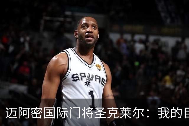 迈阿密国际门将圣克莱尔：我的目标是常年夺冠